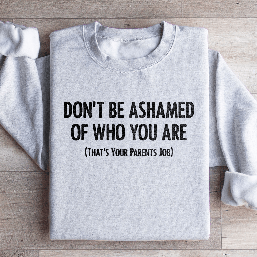 Don't Be Ashamed Of Who You Are Sweatshirt