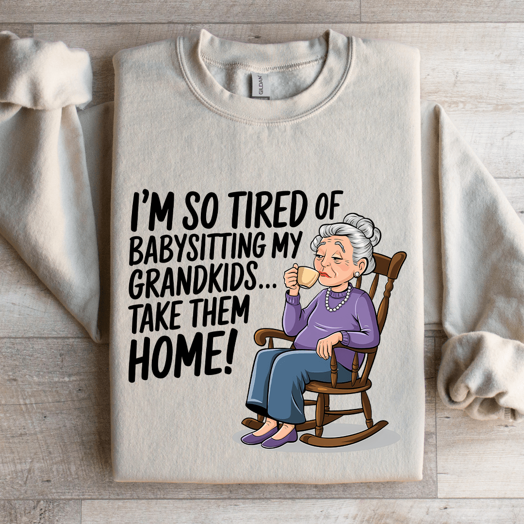 I'm So Tired Of Babysitting My Grandkids Sweatshirt