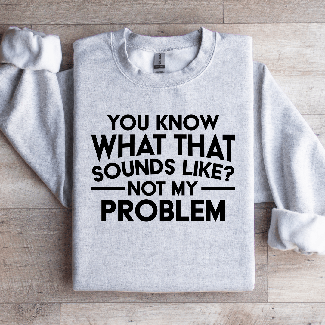 You Know What That Sounds Like Sweatshirt
