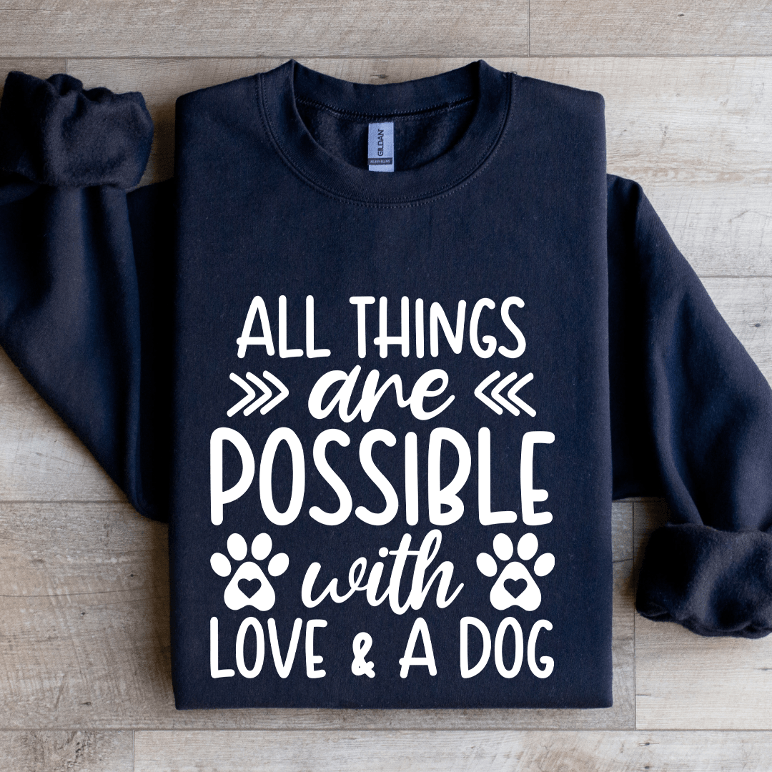 All Things Are Possible With Love & A Dog Sweatshirt