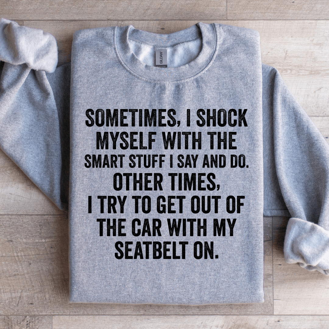Sometime I Shock Myself With The Smart Stuff Sweatshirt