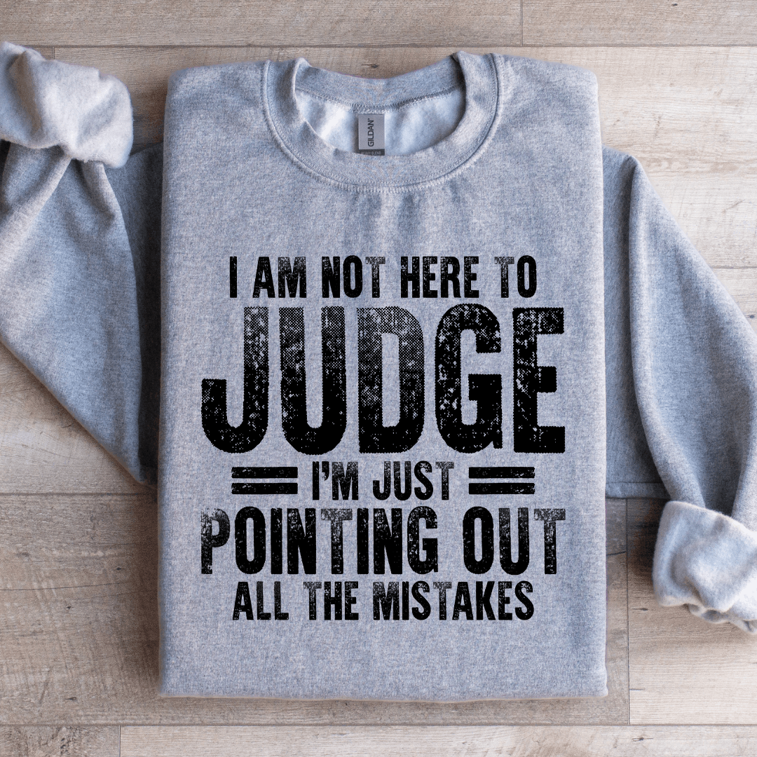 I Am Not Here To Judge Sweatshirt