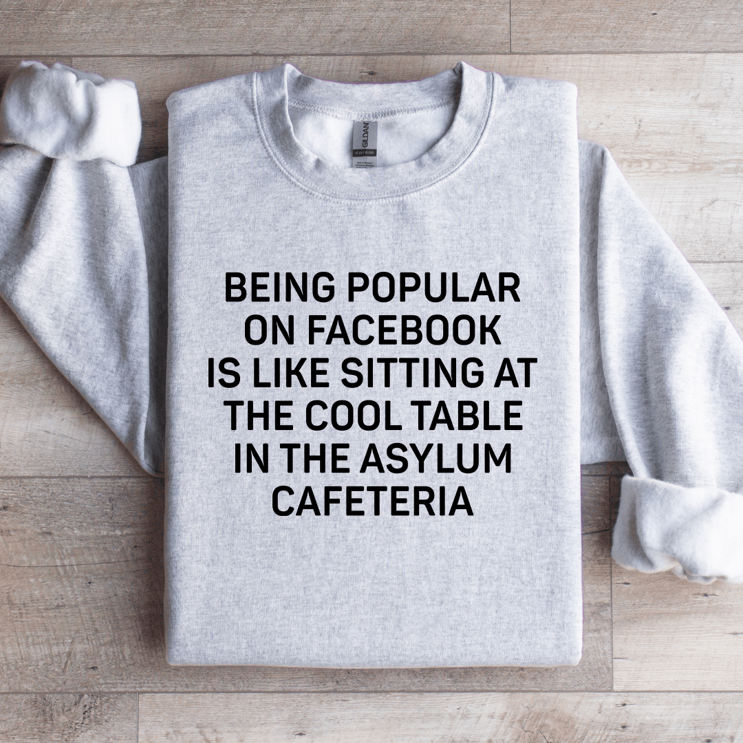 Being Popular On Facebook Is Like Sitting Sweatshirt