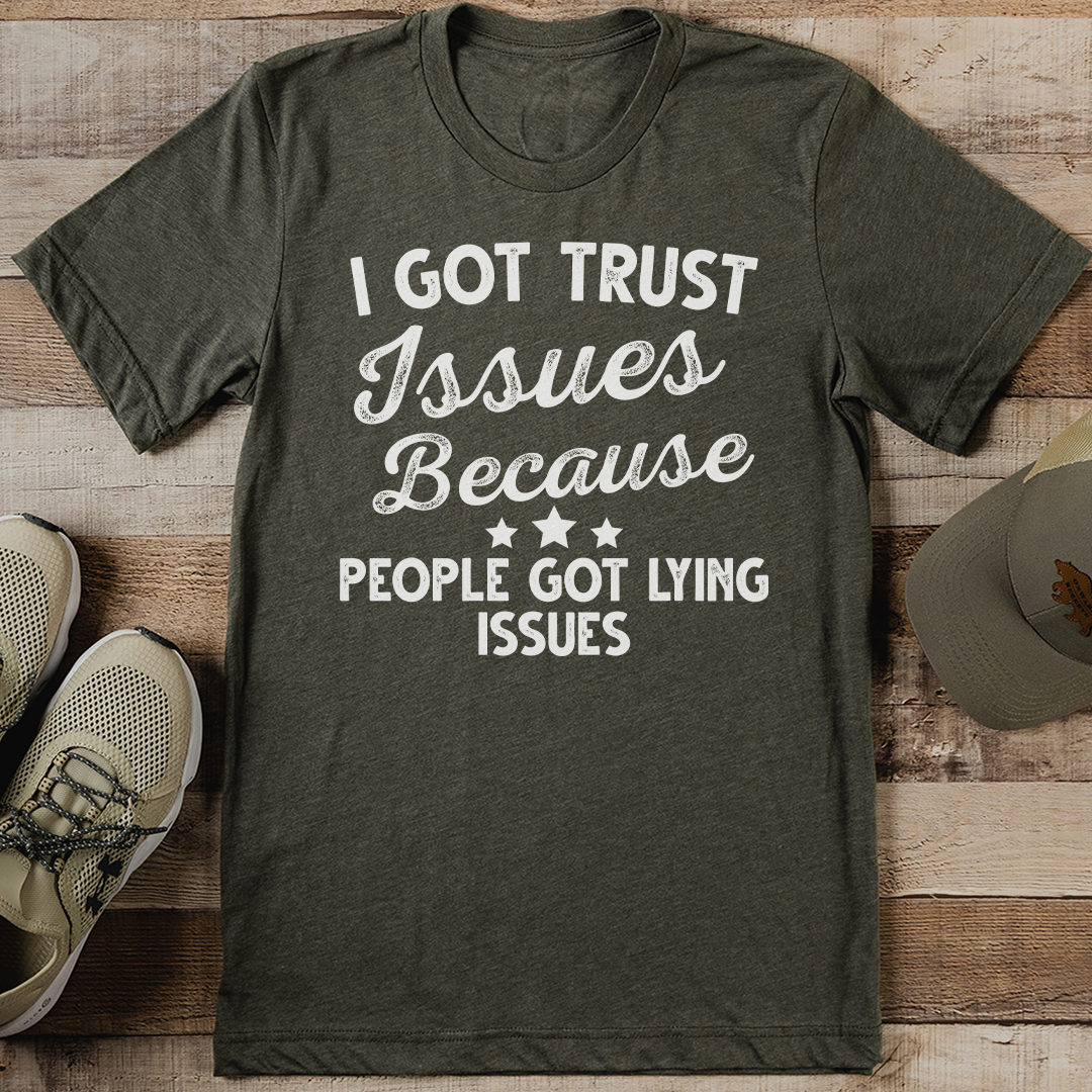 I Got Trust Issues Because People Got Lying Issues Tee
