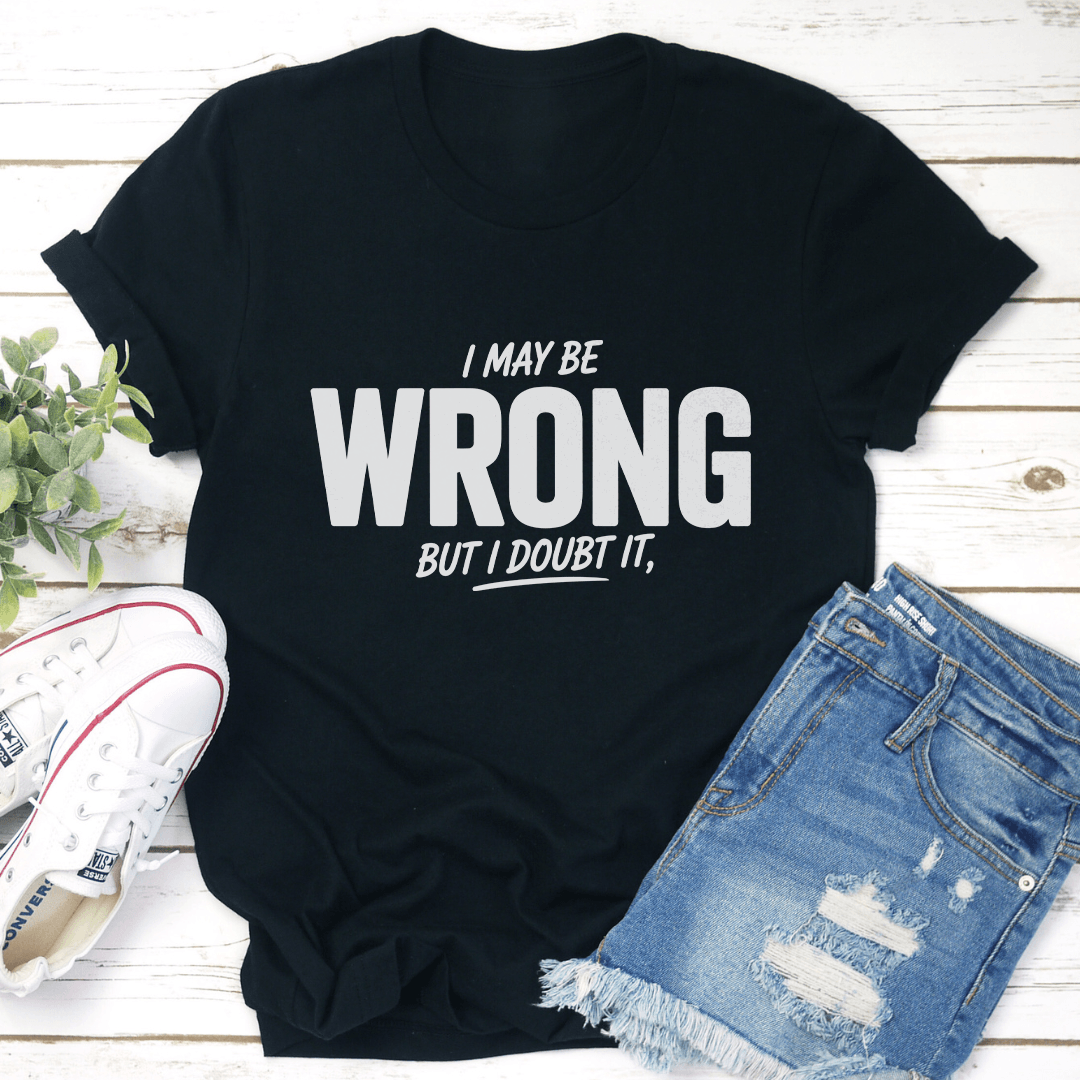 I May Wrong But I Don't It Tee