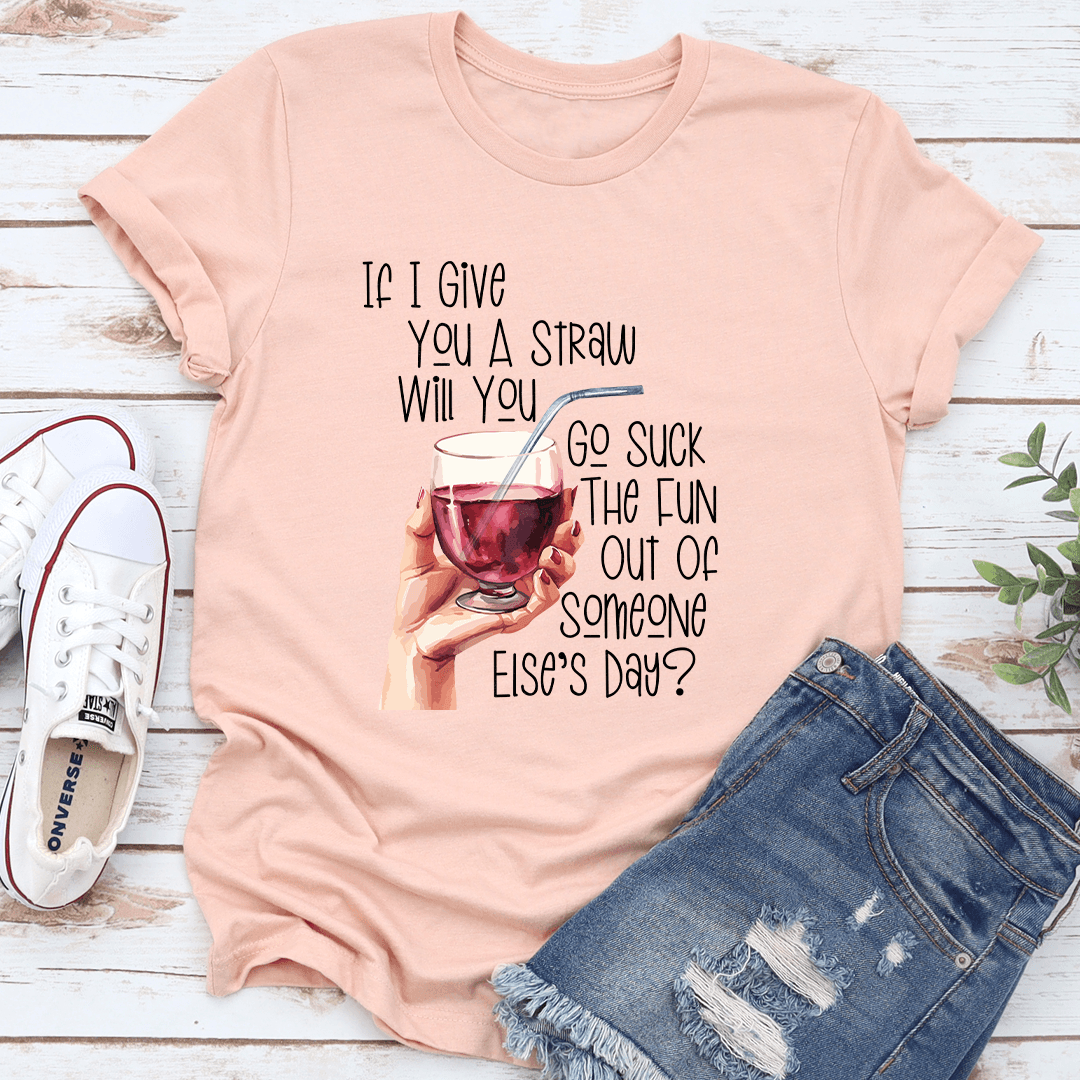 If I Give You A Straw Will You Go S-ck The Fun Tee