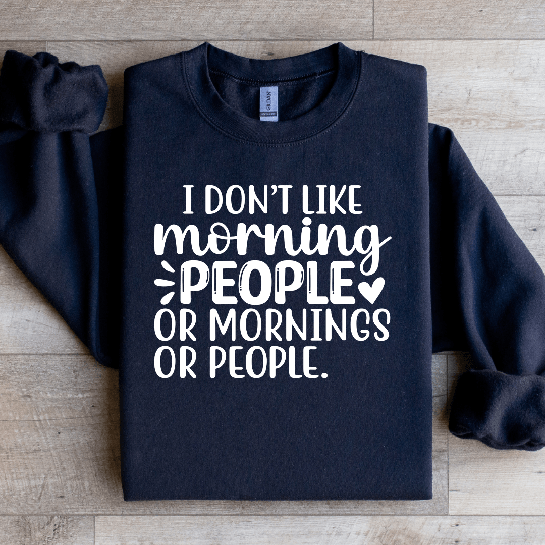 I Don't Like Morning People Sweatshirt