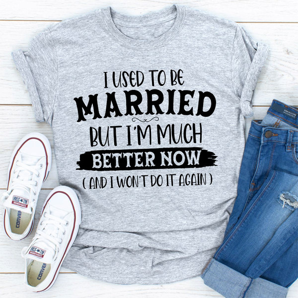 I Used To Be Married But I'm Much Better Now And I Won't Do It Again
