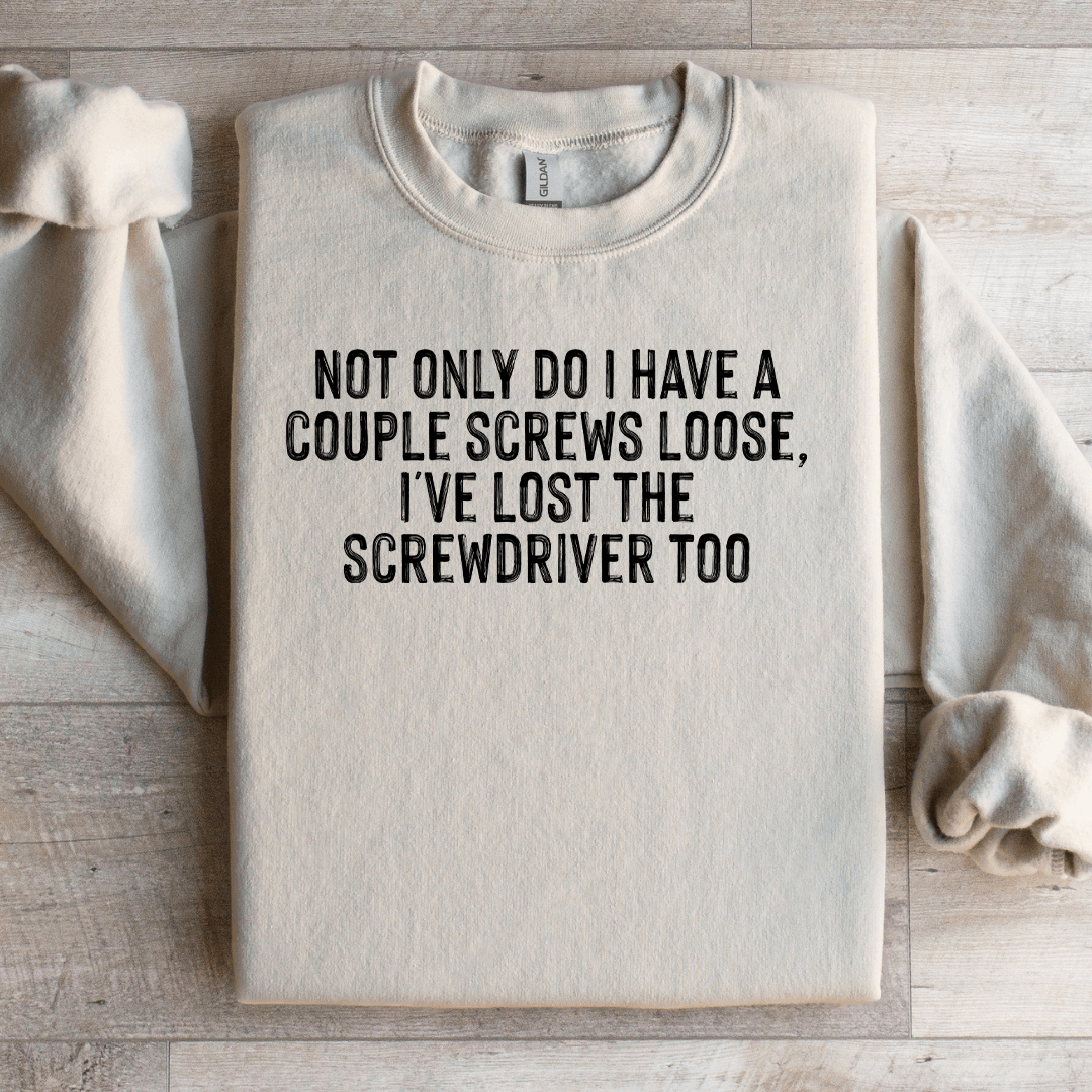 Not Only Do I Have A Couple Screws Loose Sweatshirt