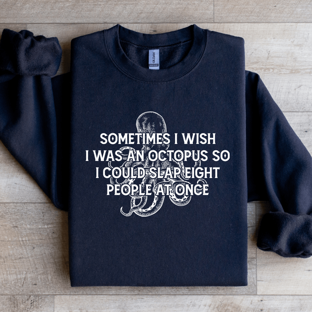 Sometimes I Wish I Was An Octopus So Sweatshirt