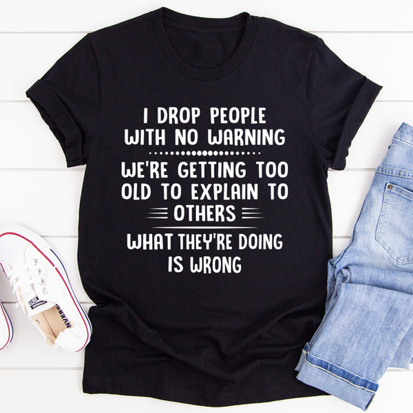 I Drop People With No Warning Tee