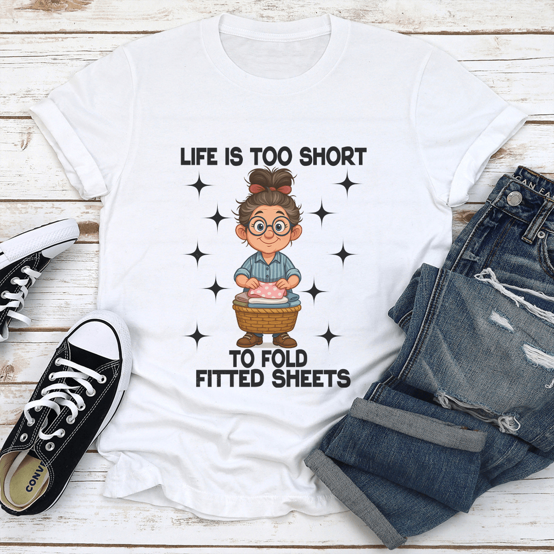 Life Is Too Short To Fold Fitted Sheets Tee