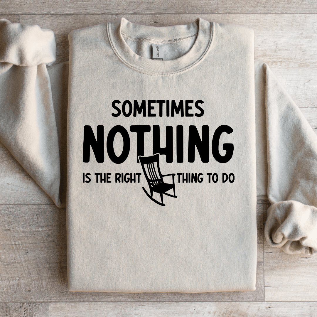 Sometimes Nothing Is The Right Thing To Do Sweatshirt