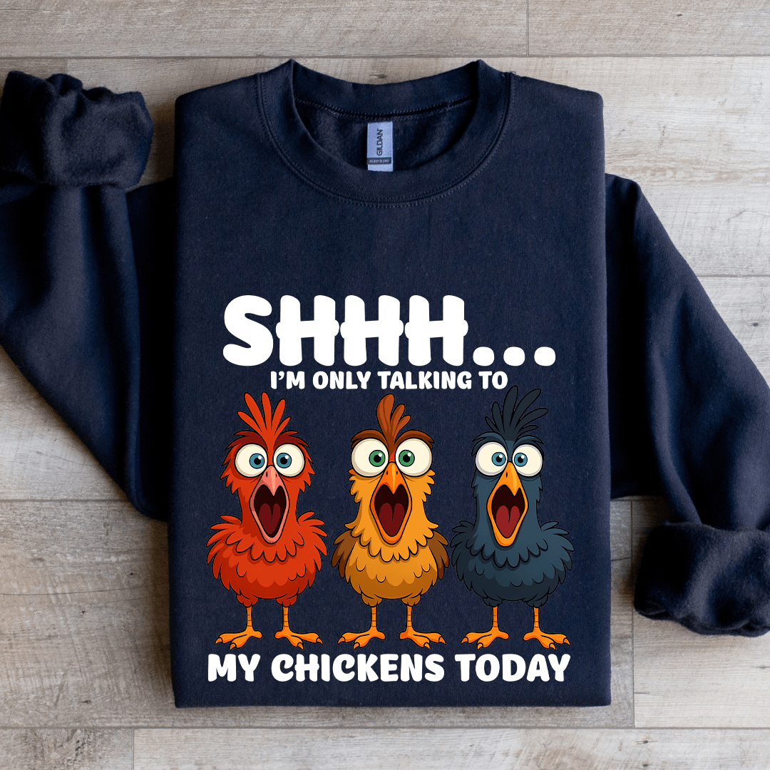 Shhh I'm Only Talking To My Chickens Today Sweatshirt