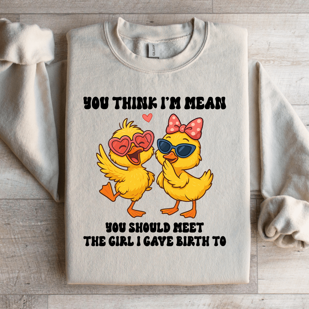 You Think I'm Mean You Should Meet The Girl Sweatshirt