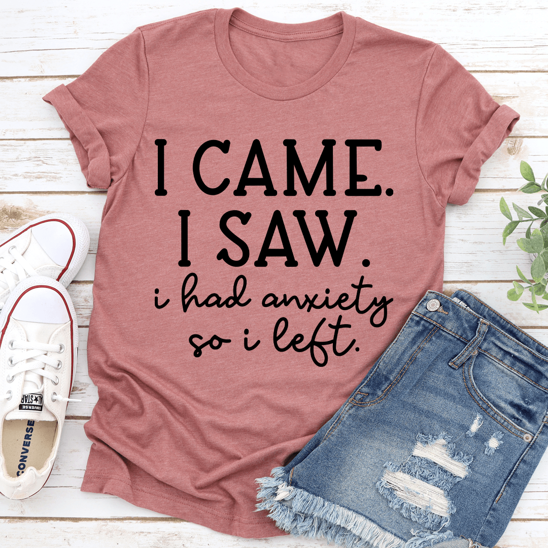 I Came I Saw I Had Anxiety So I Left Tee