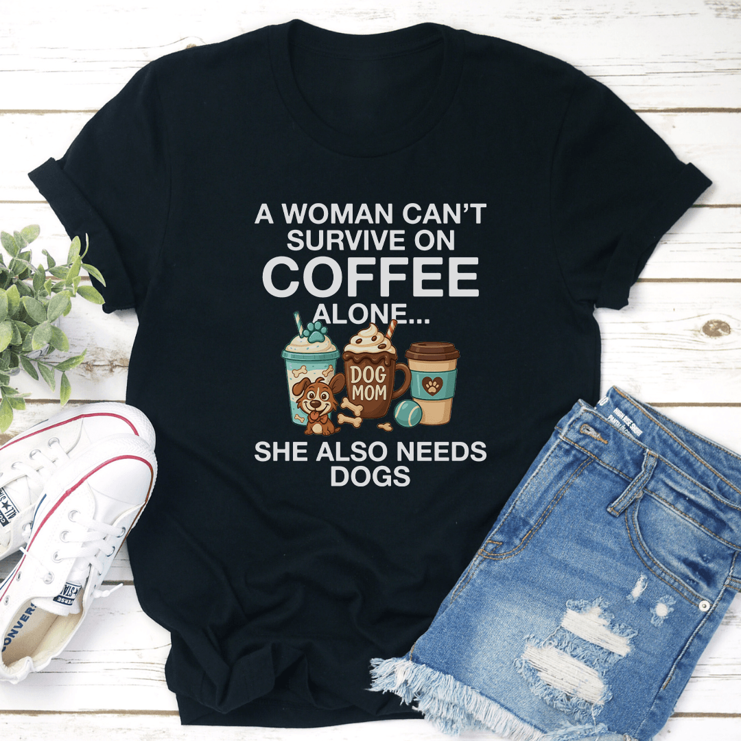 A Woman Can't Survive On Coffee Alone She Also Needs Dogs Tee