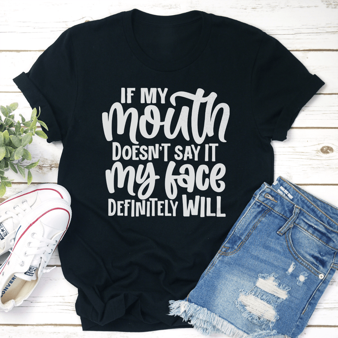 If My Mouth Does't Say It My Face Definitely Will Tee