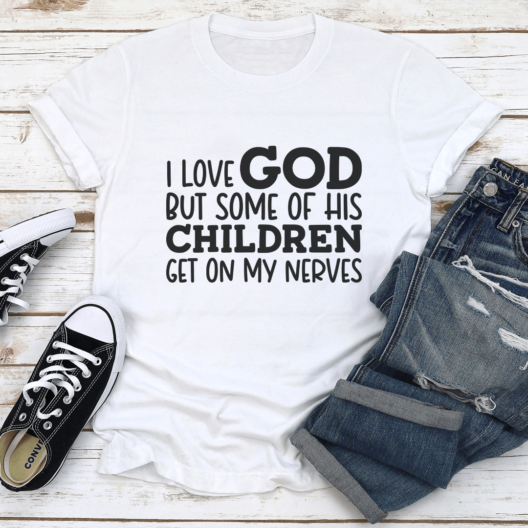 I Love God But Some Of His Children Get On My Nerves Tee