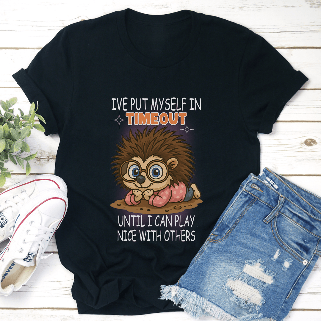 I've Put Myself In Timeout Until I Can Play Nice With Others Tee