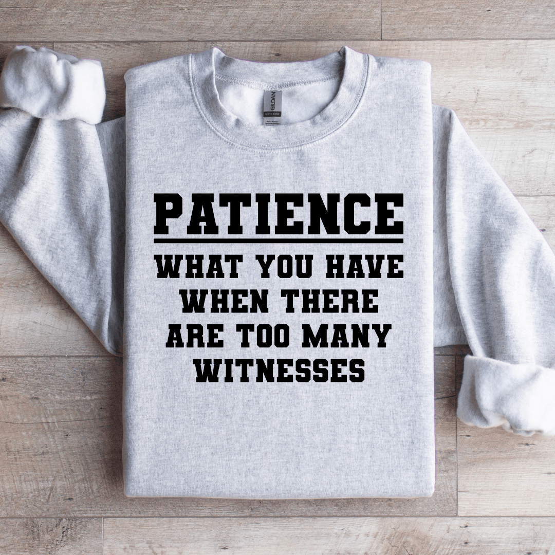 Patience What You Have When There Sweatshirt