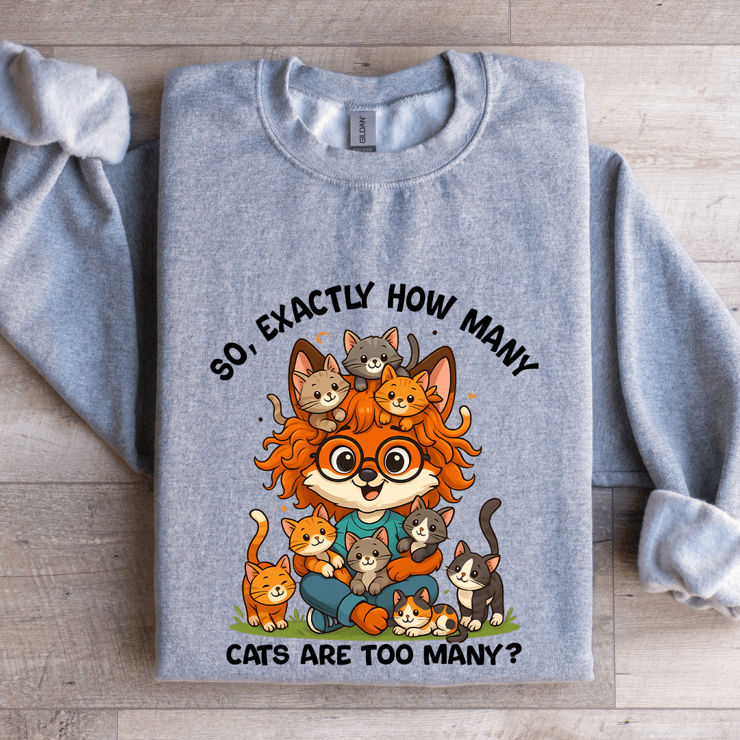 So Axactly How Many Cats Are Too Many Sweatshirt