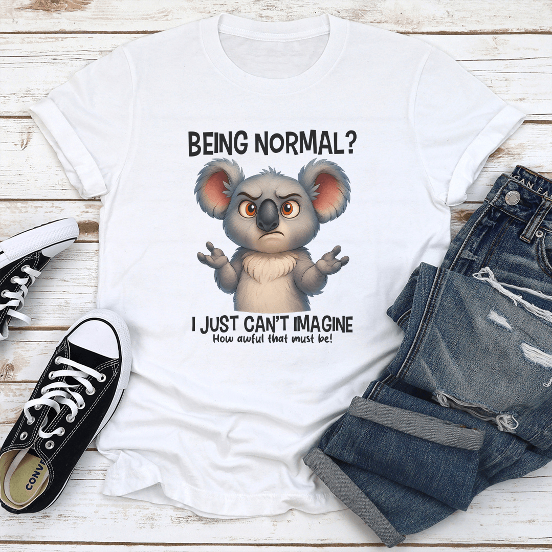 Being Normal I Just Can't Imagine Tee