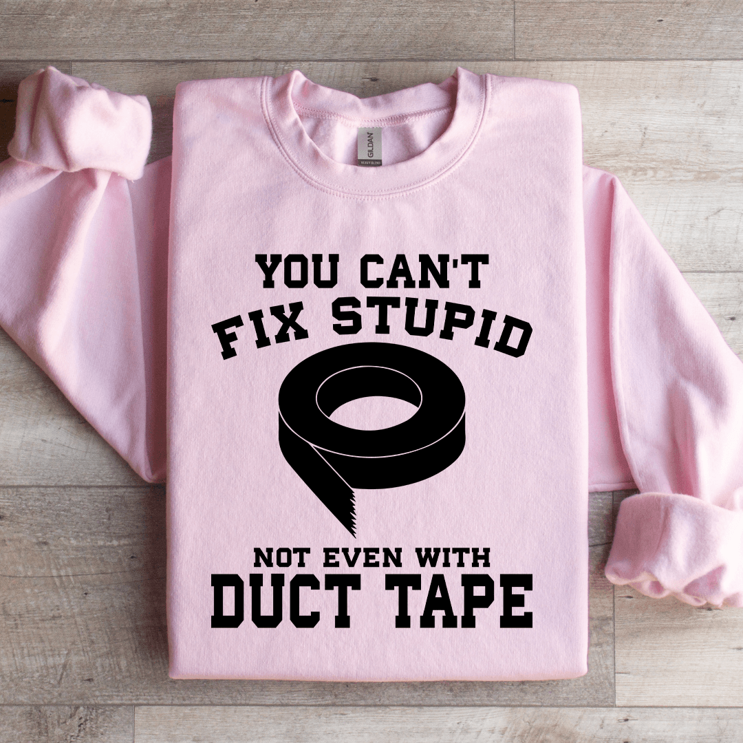 You Can't Fix Stupid Not Even With Duct Tape Sweatshirt