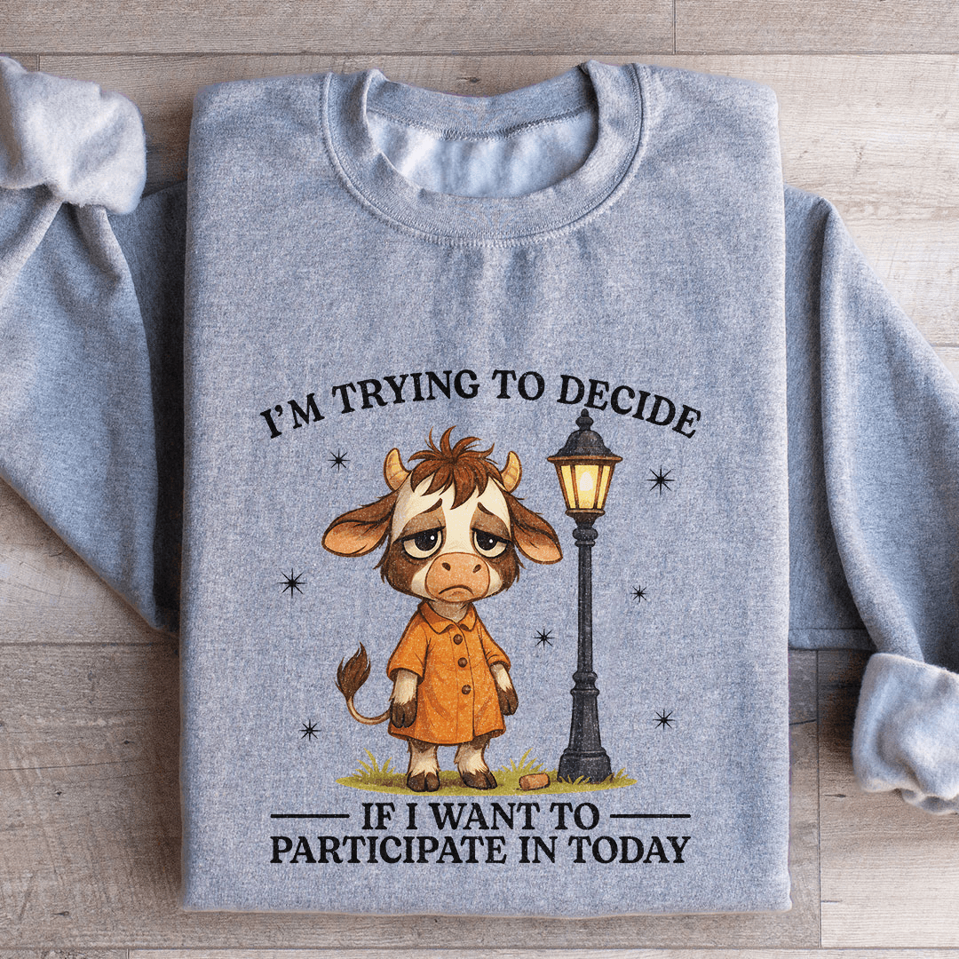 I'm Trying To Decide Sweatshirt