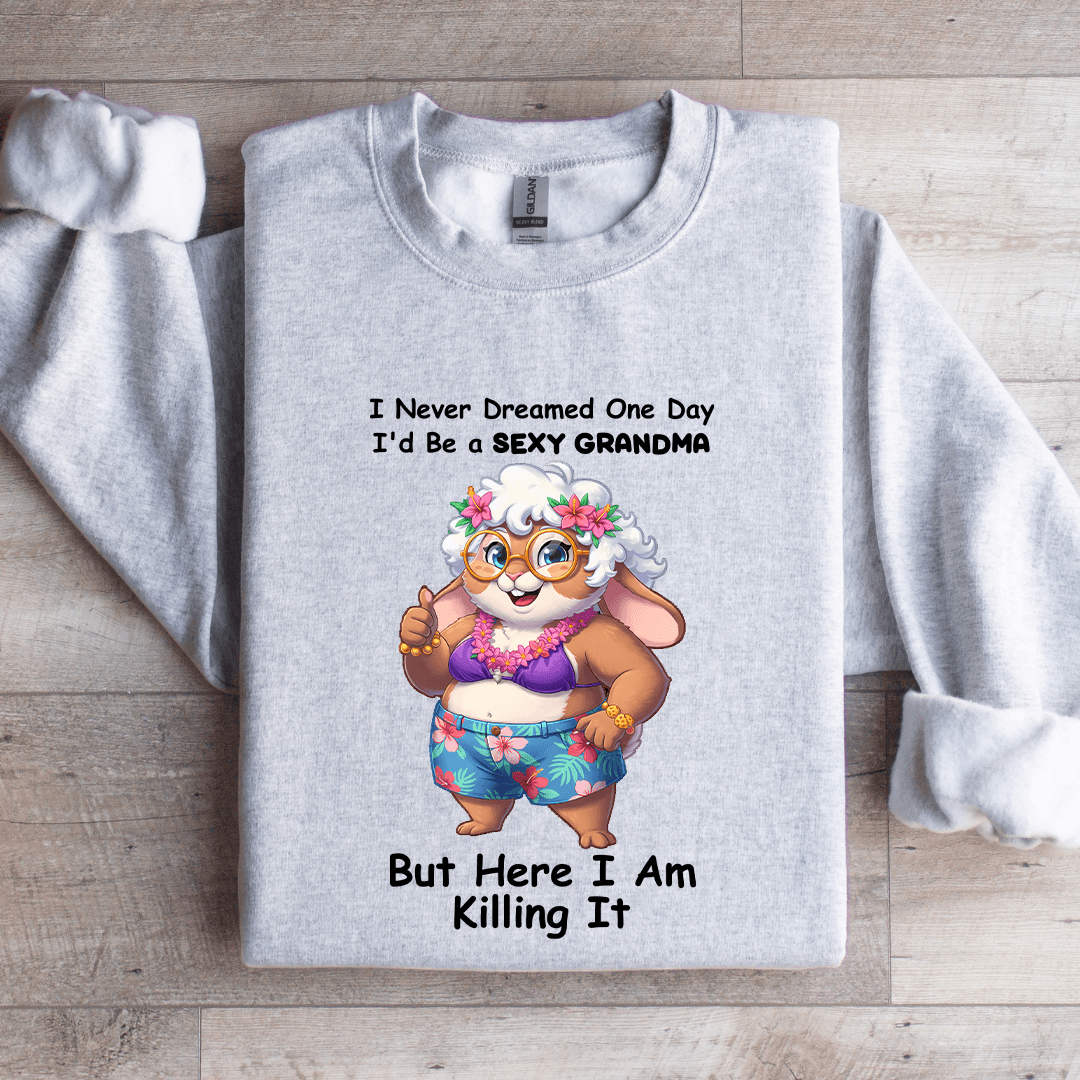 I Never Dreamed One Day I'd-Be A S-xy Grandma-Sweatshirt