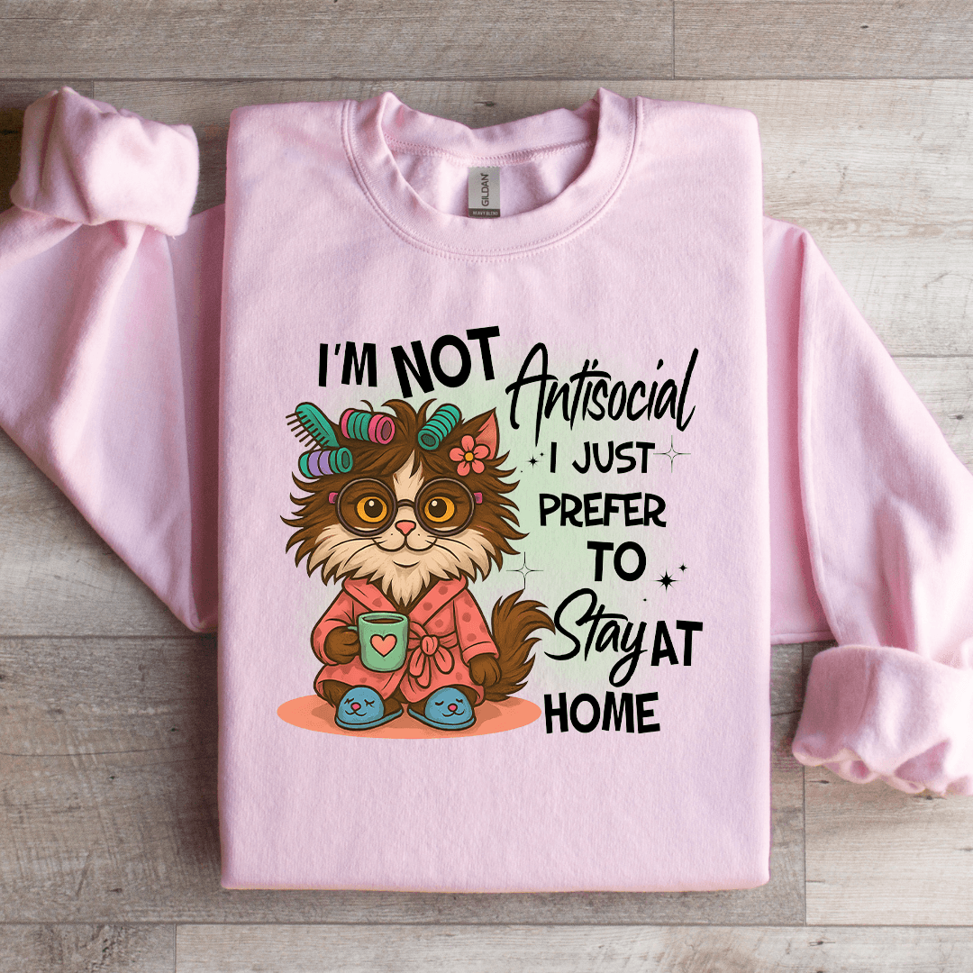 I'm Not Antisocial I Just Prefer To Stay At Home Sweatshirt
