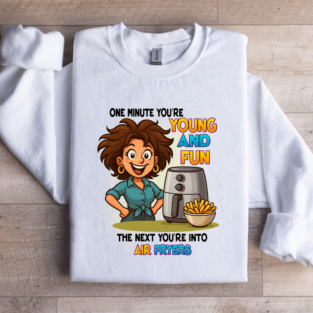One Minute Your'e Young And Fun Sweatshirt