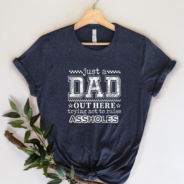 Just a Dad Trying Not to Raise Assholes Shirt Funny Dad Tee Funny Dad Shirt Parenting Humor Tee