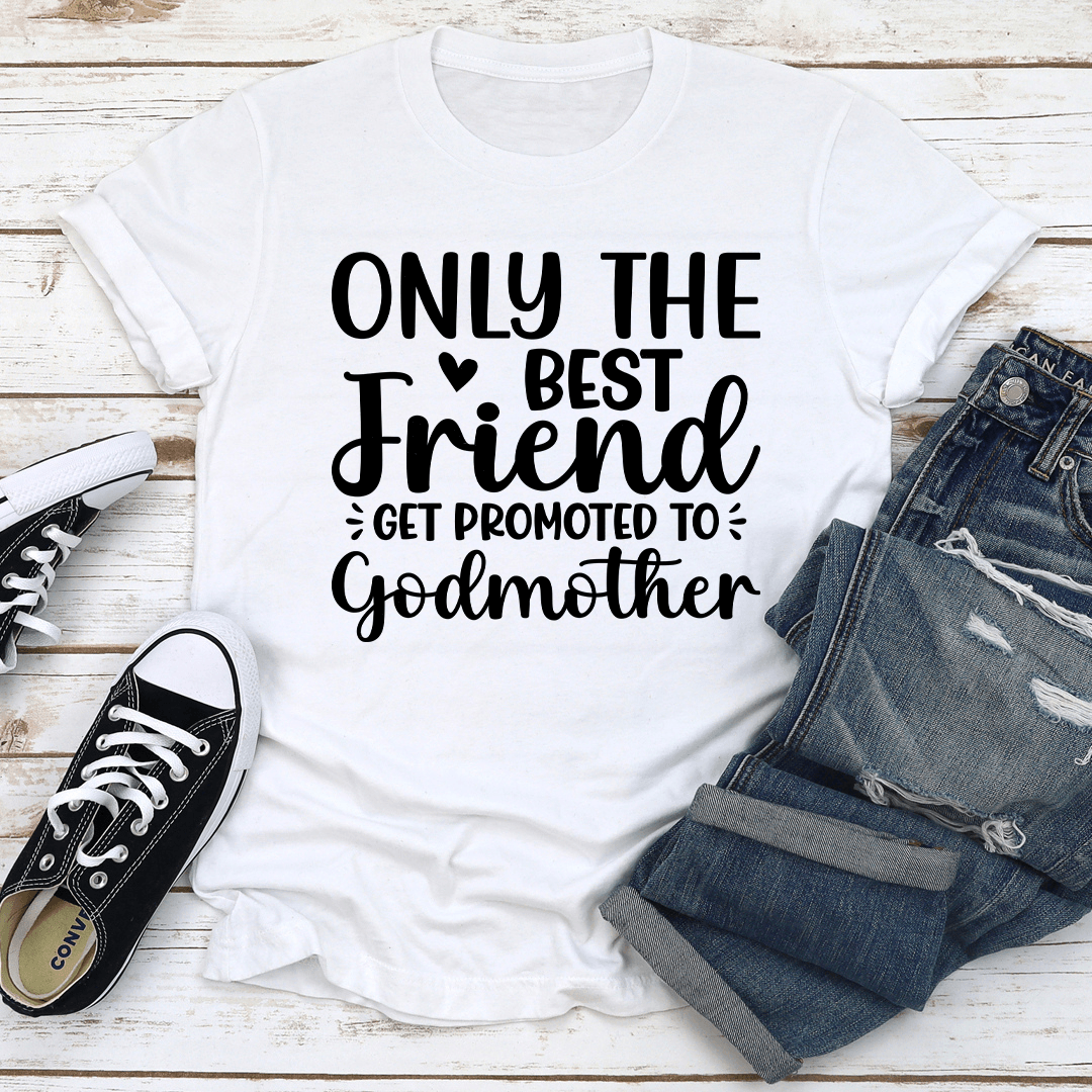 Only The Best Friend Get Promoted To Godmother Tee