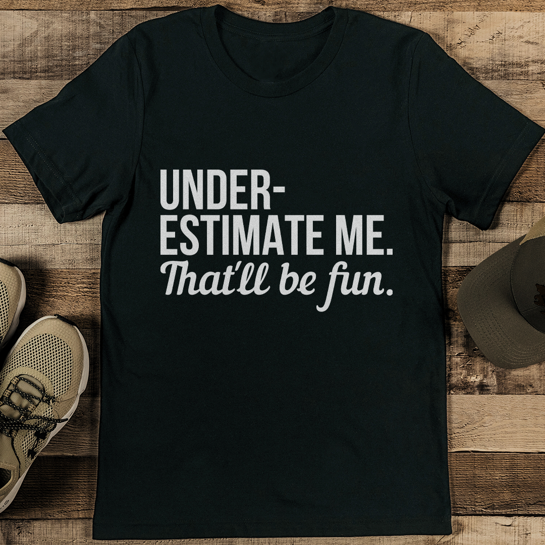 Underestimate Me That'll Be Fun Tee
