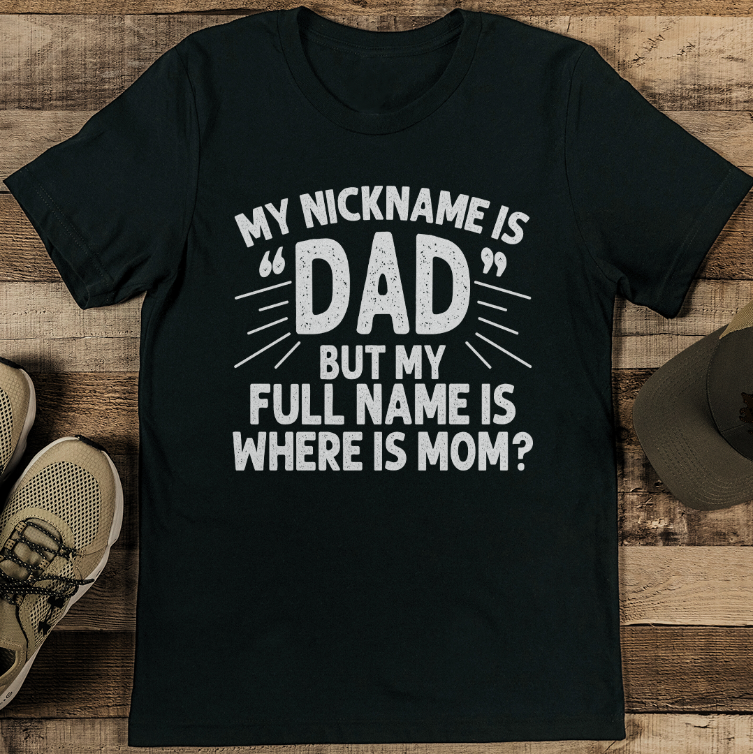 My Nickname Is Dad But My Full Name Is Where Is Mom Tee