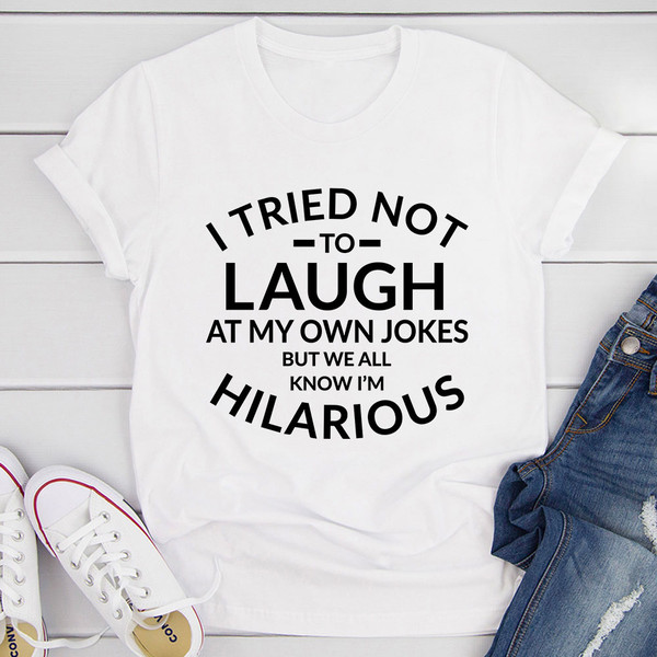 I Tried Not To Laugh At My Own Jokes Tee
