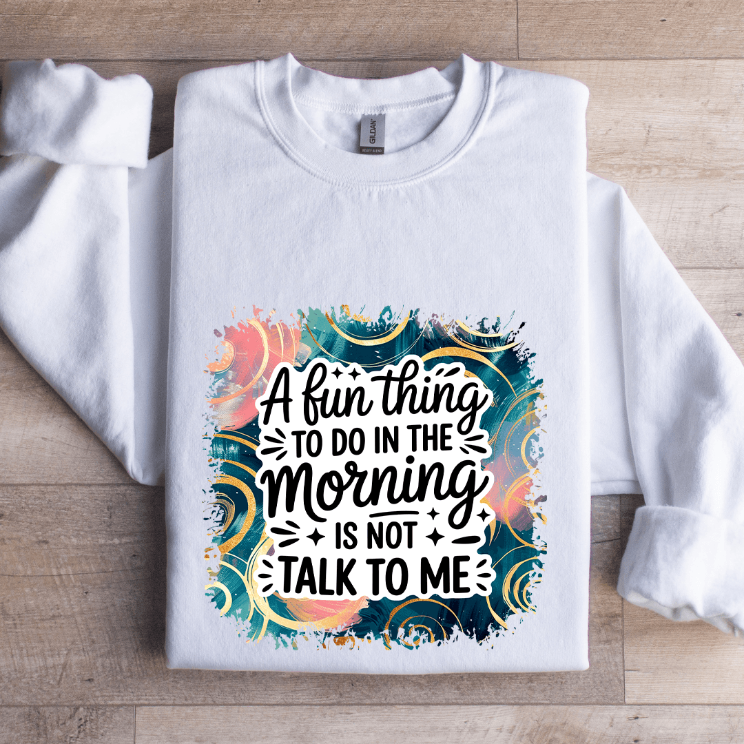A Fun Thing To Do In The Morning Sweatshirt