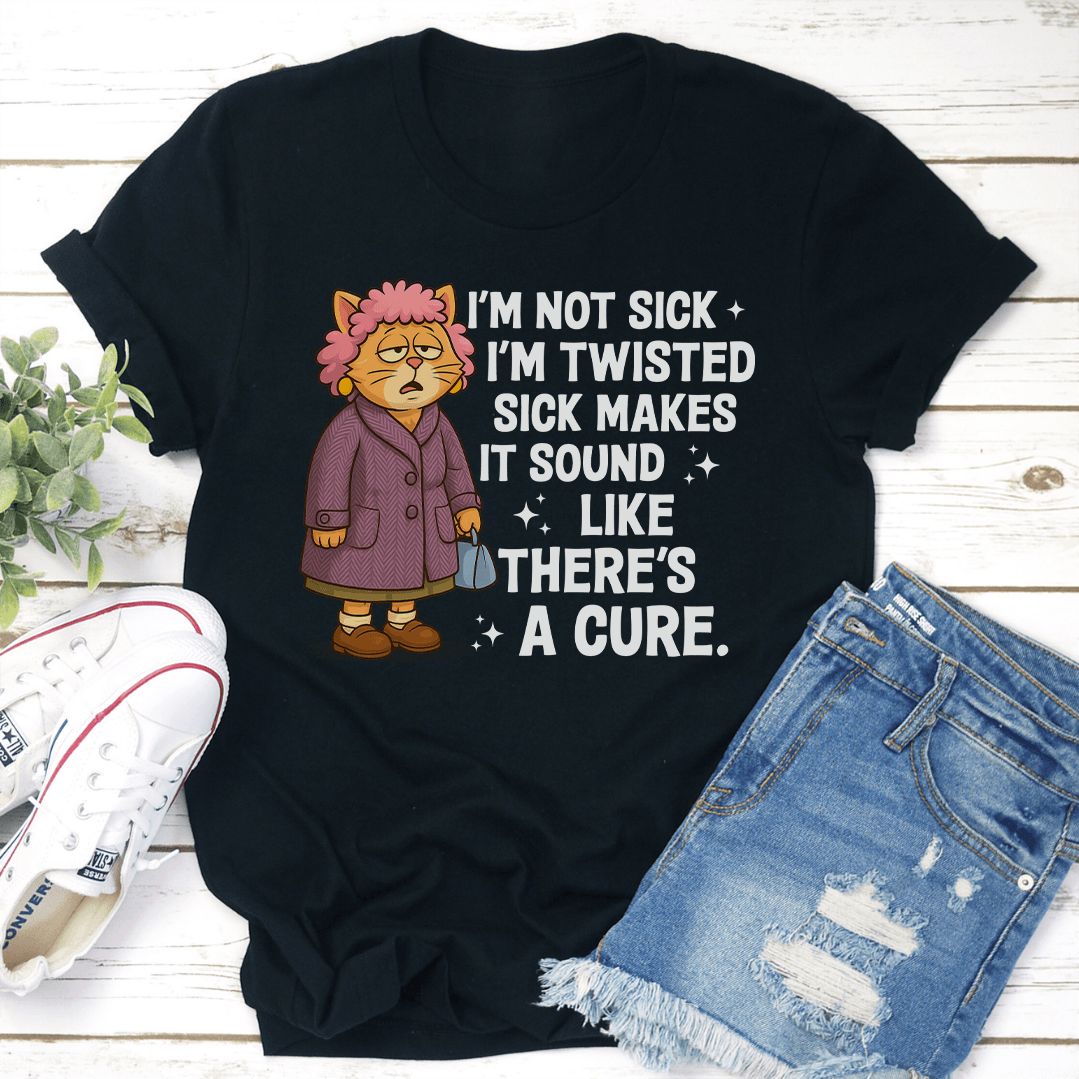I'm Not Sick I'm Twisted Sick Makes Tee