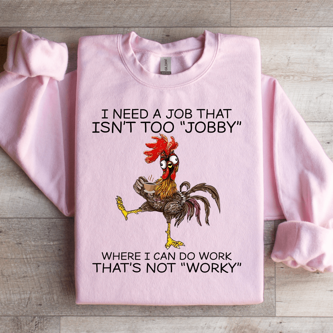 I Need A Job That Isn't Too Jobby Sweatshirt