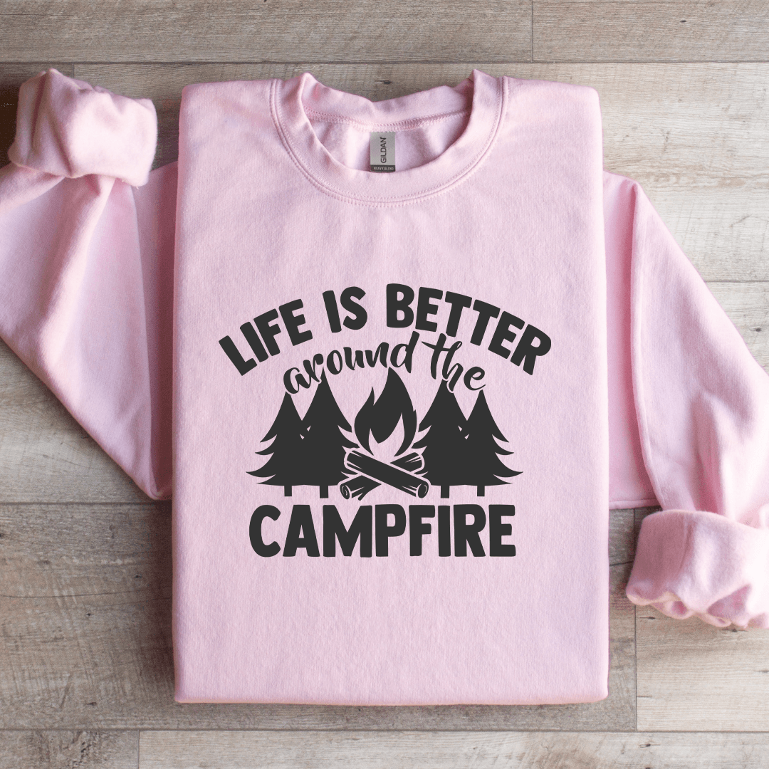 Life Is Better Around The Campfire Sweatshirt