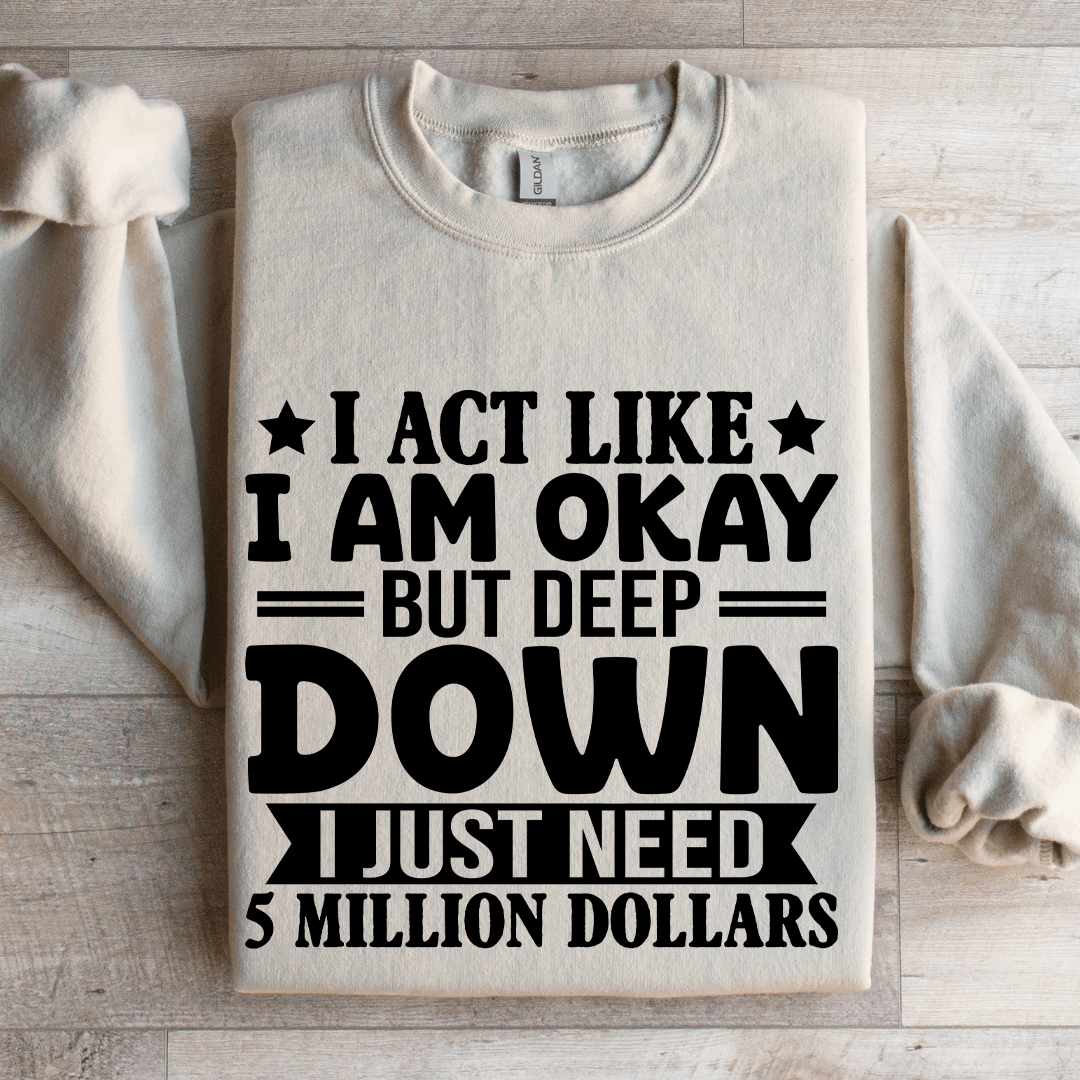 I Act Like I Am Okay But Deep Down Sweatshirt