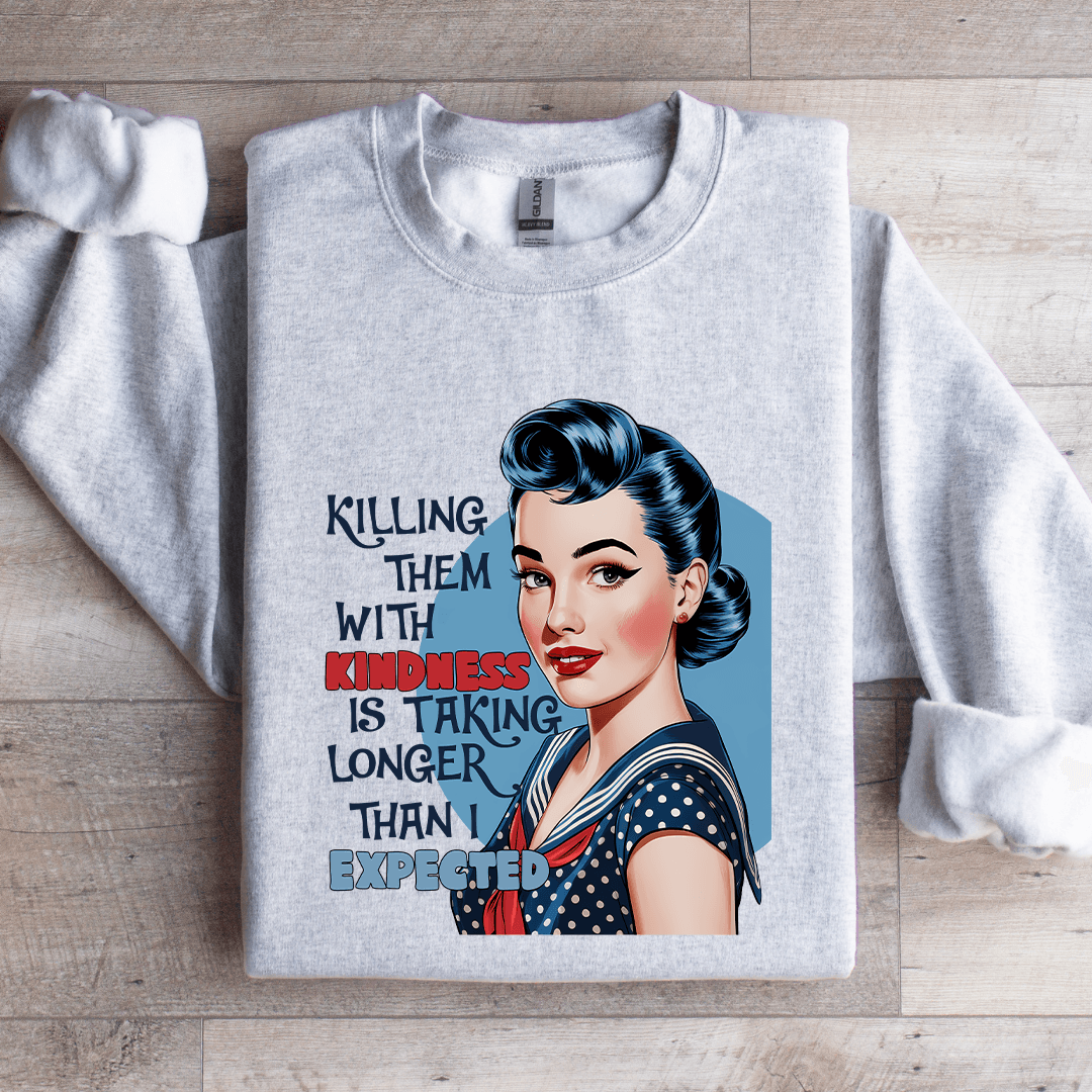 killing Them With Kindness Is Taking Longer Sweatshirt
