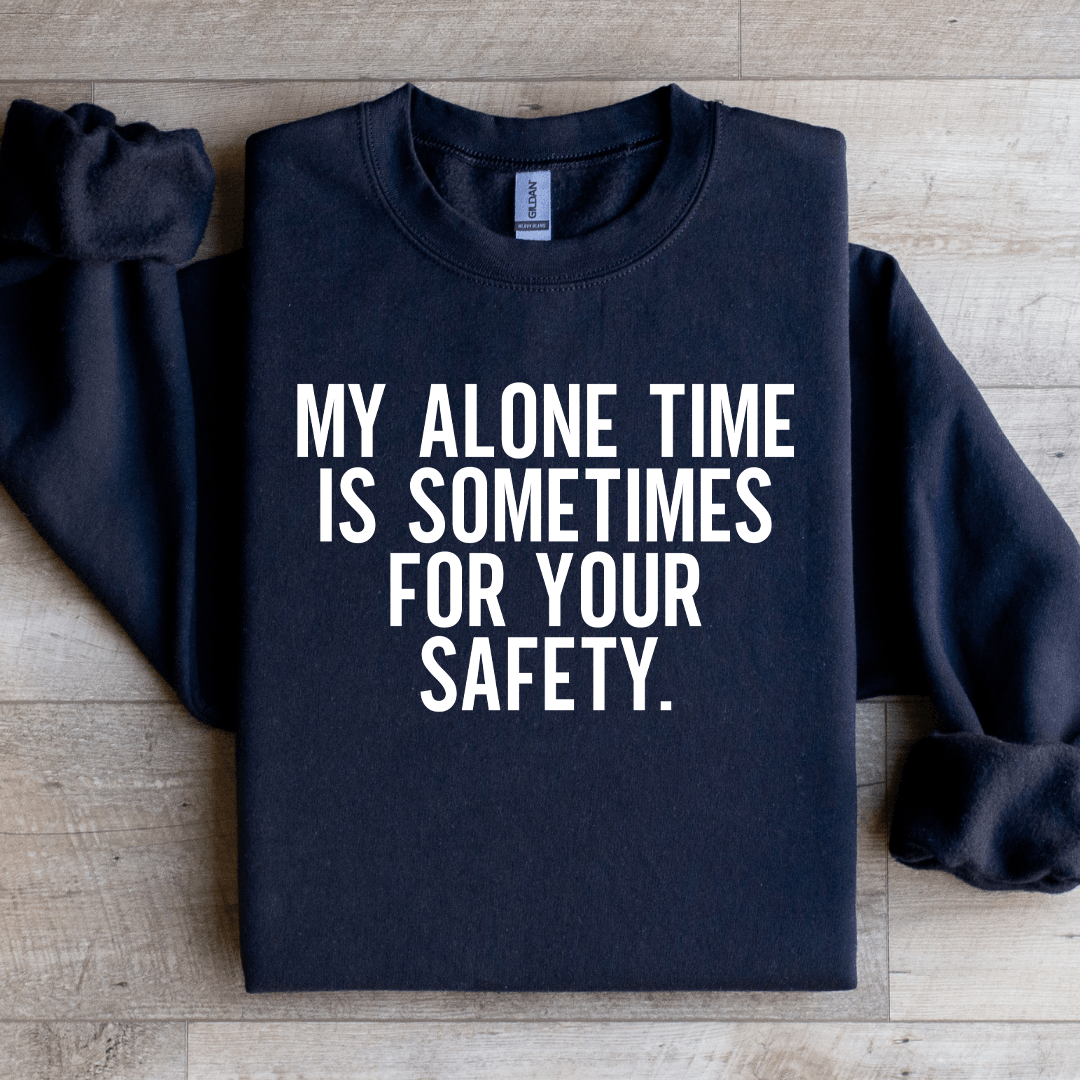 My Alone Time Is Sometimes For Your Safety Sweatshirt
