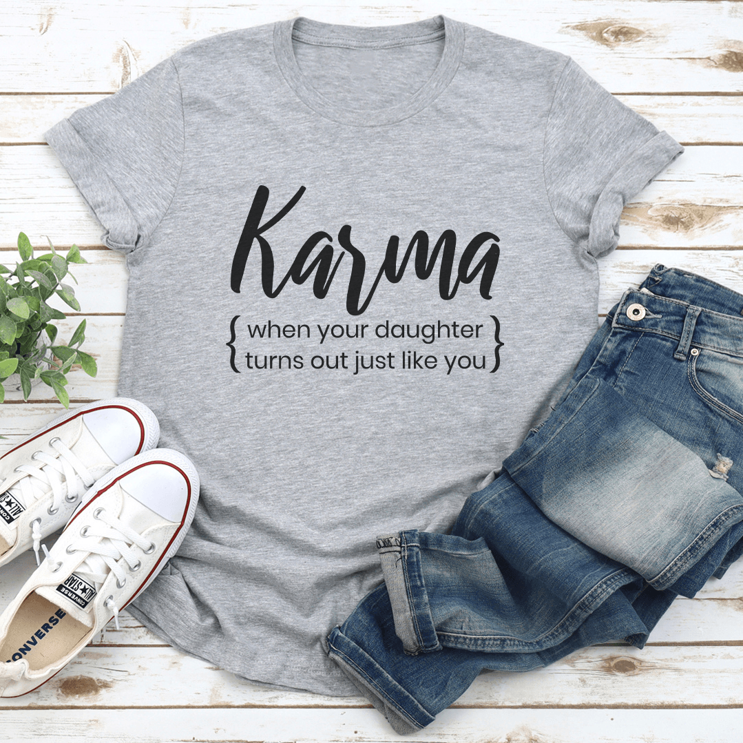 Karma When Your Doughter Turns Out Just Like You Tee