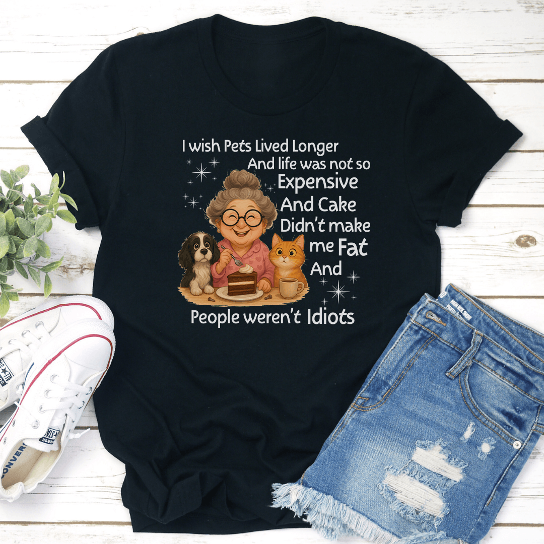 I Wish Pets Lived Longer And Life Was Not So Expensive Tee