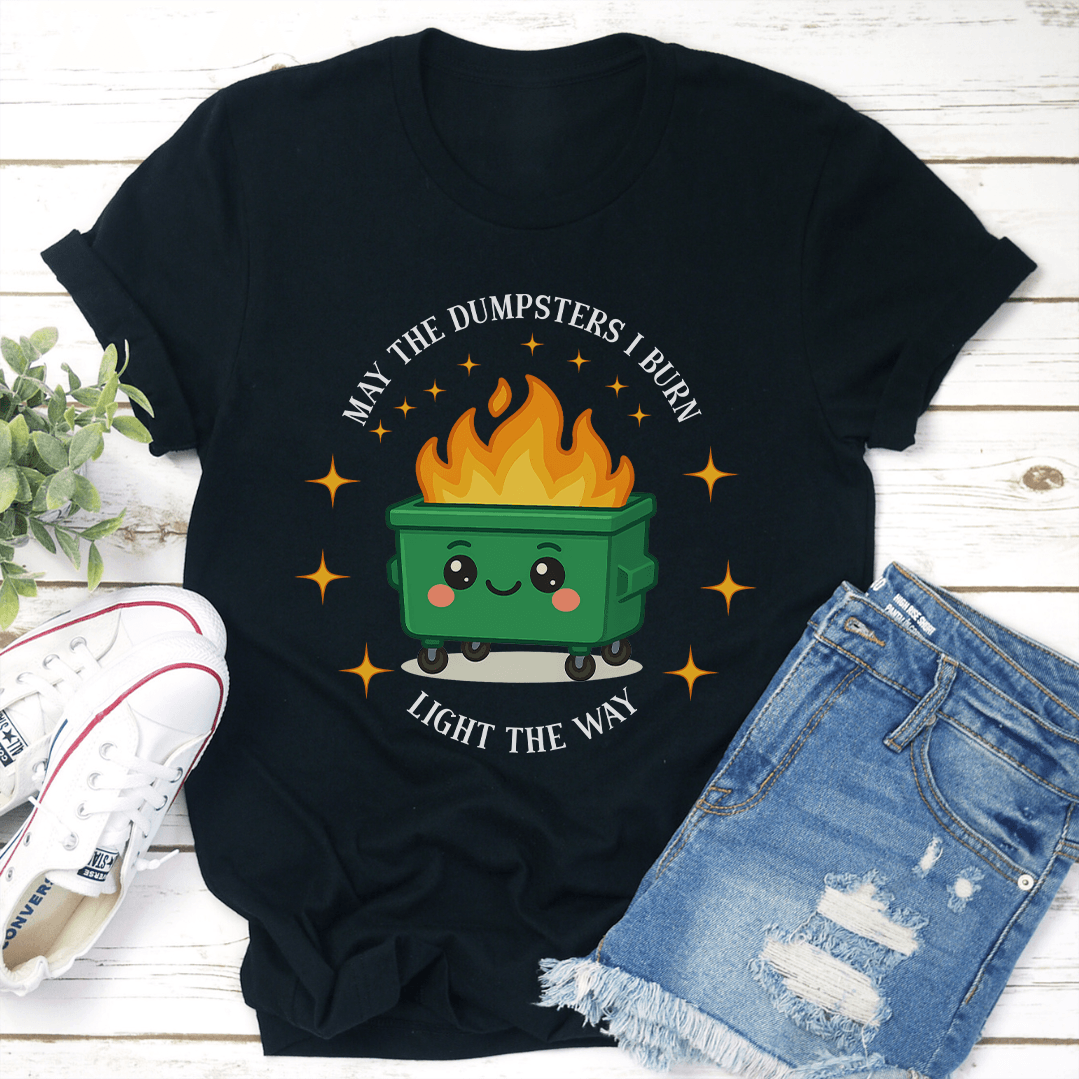 May The Dumpsters I Burn Light The Way Tee