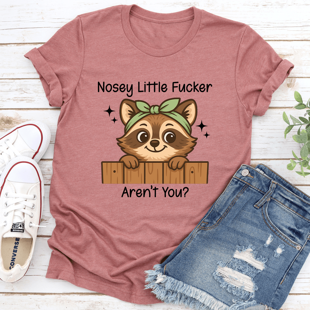 Nosey Little Fucker Aren't You Tee