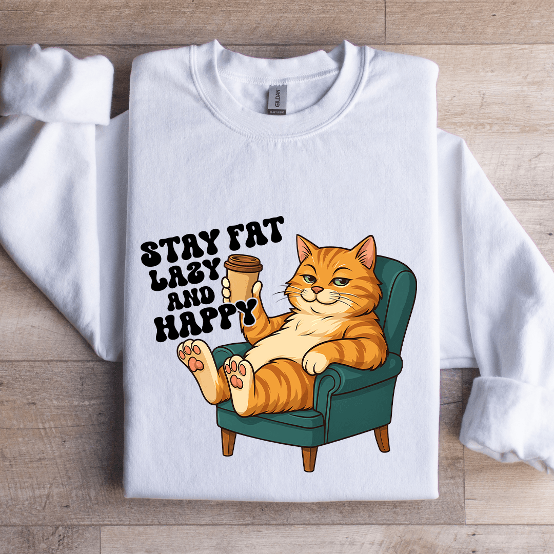 Stay Fat Lazy And Happy Sweatshirt