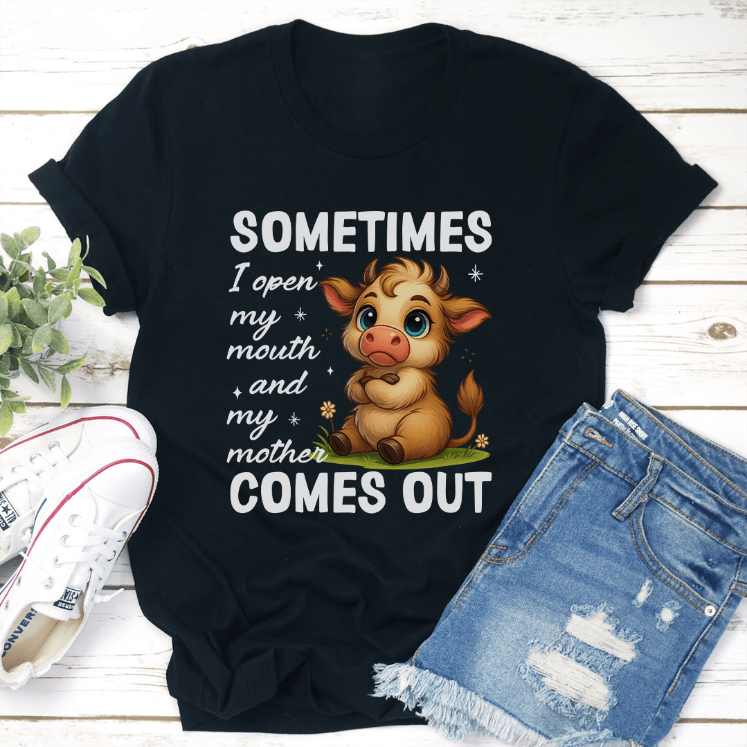 Sometimes I Open My Mouth And My Mother Comes Out Tee